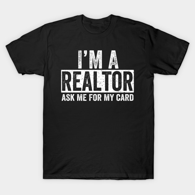 Ask Me for My Card I am a Realtor Gift Real Estate T-Shirt by rhondamoller87